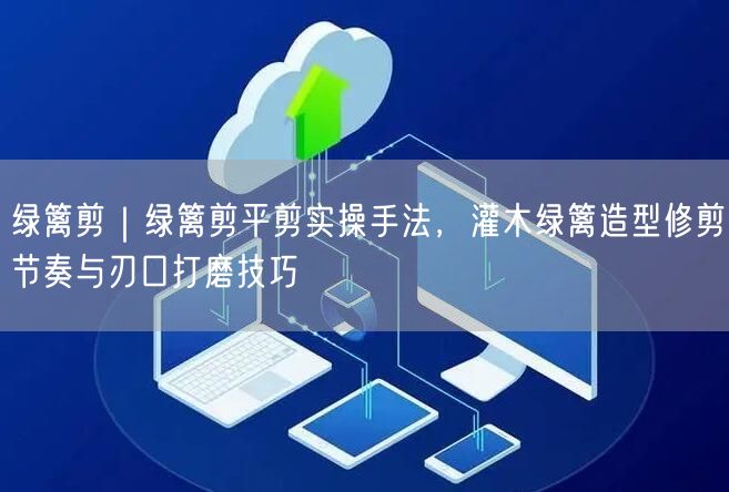 绿篱剪｜绿篱剪平剪实操手法，灌木绿篱造型修剪节奏与刃口打磨技巧